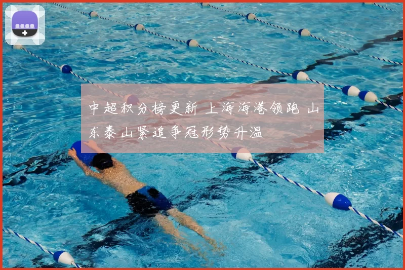 中超积分榜更新 上海海港领跑 山东泰山紧追争冠形势升温