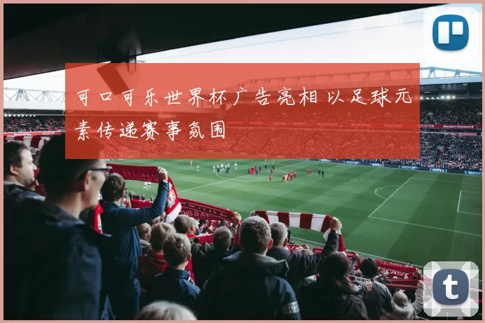 可口可乐世界杯广告亮相 以足球元素传递赛事氛围